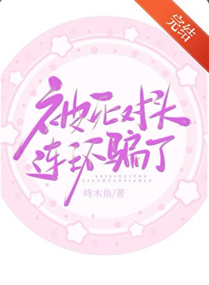 被死对头连环诈骗了