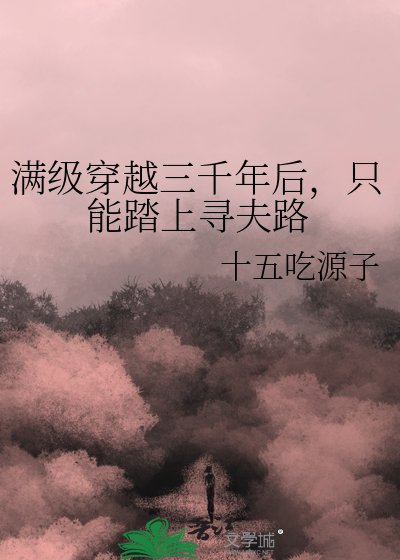 满级穿越三千年后，只能踏上寻夫路
